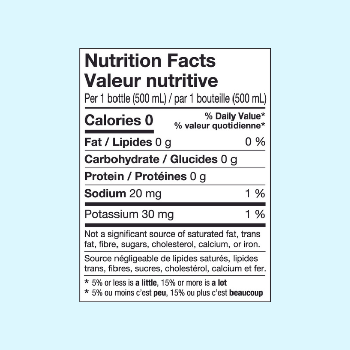 Nutritonal Facts Table. Per 1 bottle (500 mL) 0 calories, 0 g fat, 0 g carbohydrates, 0 g protein, 20 mg sodium, 30 mg potassium